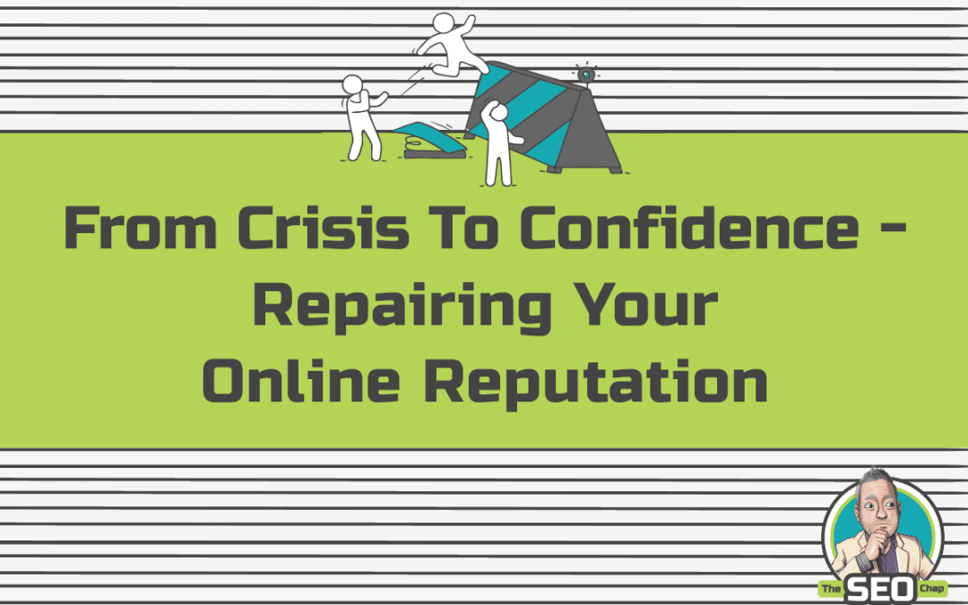 From Crisis To Confidence – Repairing Your Online Reputation