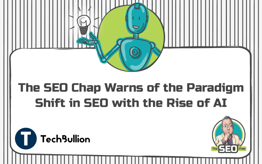 The SEO Chap Warns of the Paradigm Shift in SEO with the Rise of AI